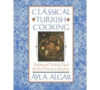 Classical Turkish Cooking: Traditional Turkish Food for the American Kitchen