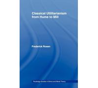 Classical Utilitarianism from Hume to Mill – Routledge Studies in Ethics and Moral Theory
