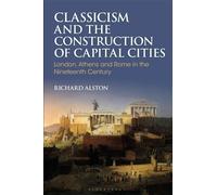 Classicism and the Construction of Capital Cities : London, Athens and Rome in the Nineteenth Century