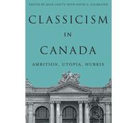 Classicism in Canada : Ambition, Utopia, Hubris