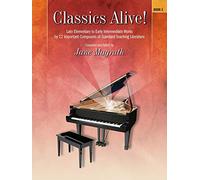 Classics Alive 1: Late Elementary to Early Intermediate Works by 12 Important Composers of Standard Teaching Literature