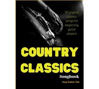 Classics Country Music Guitar Songbook: 30 Original Country Songs For Beginning Guitar Players