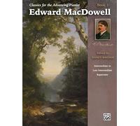Classics for the Advancing Pianist -- Edward MacDowell, Bk 1: Intermediate to Late Intermediate Repertoire