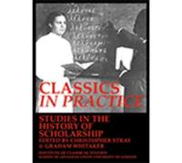 Classics in practice. Studies in the history of scholarship (BICS Supplement 128) (Bulletin of the Institute of Classical Studies Supplements)