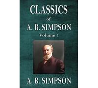 Classics of A. B. Simpson: Volume 1