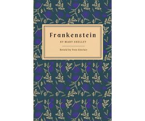 Classics Retold: Frankenstein by Mary Shelley: Retold by Yves Sinclair