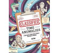 CLASSIFIED: Time Anomalies: A Field Guide to When History Doesn't Stay Where It Belongs (THE CLASSIFIED SERIES)