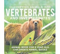 Classifying Animals into Vertebrates and Invertebrates - Animal Book for 8 Year Olds Children's Animal Books