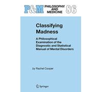 Classifying Madness: A Philosophical Examination of the Diagnostic and Statistical Manual of Mental Disorders: 86 (Philosophy and Medicine, 86)