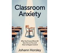 Classroom Anxiety: Why You Freeze When All Eyes Are on You and How to Regain Control