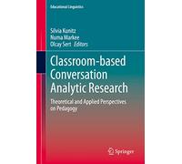 Classroom-based Conversation Analytic Research: Theoretical and Applied Perspectives on Pedagogy: 46 (Educational Linguistics, 46)