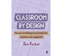 Classroom By Design: The uncovered blueprint for behaviour, regulation and engagement