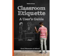 Classroom Etiquette: A User’s Guide: Good Manners at School (Galateo - Good Manners)