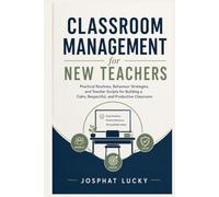 Classroom Management for New Teachers: Practical Routines, Behaviour Strategies, and Teacher Scripts for Building a Calm, Respectful, and Productive Classroom