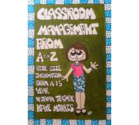 Classroom Management from A to Z: Bite Size information from a 15 year veteran teacher.