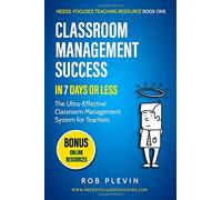 Classroom Management Success in 7 days or less: The Ultra-Effective Classroom Management System for Teachers (Needs-Focused Teaching Resource)