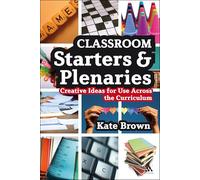 Classroom Starters and Plenaries: Creative Ideas for Use Across the Curriculum