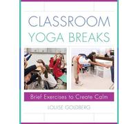 Classroom Yoga Breaks: Brief Exercises to Create Calm