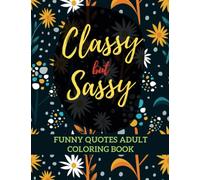 Classy but sassy: sassy and funny quotes coloring book for adults: A fun gift to unwind, de-stress, and practice mindfulness