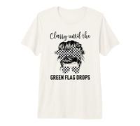 Classy Until The Green Flag Drops Premium T-Shirt