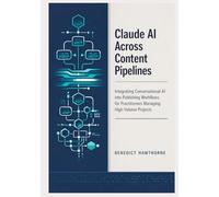 Claude AI Across Content Pipelines: Integrating Conversational AI into Publishing Workflows for Practitioners Managing High-Volume Projects