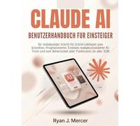 Claude AI Benutzerhandbuch Fur Einsteiger: Ihr vollständiger Schritt-für-Schritt-Leitfaden zum Schreiben, Programmieren, Erstellen maßgeschneiderter ... zum Beherrschen aller Funktionen im Jahr 2026
