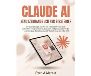 Claude AI Benutzerhandbuch Fur Einsteiger: Ihr vollständiger Schritt-für-Schritt-Leitfaden zum Schreiben, Programmieren, Erstellen maßgeschneiderter ... zum Beherrschen aller Funktionen im Jahr 2026