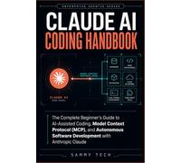 Claude Ai Coding Handbook: The Complete Beginner's Guide to AI-Assisted Coding, Model Context Protocol (MCP), and Autonomous Software Development with Anthropic Claude