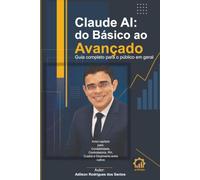 Claude AI: do Básico ao Avançado: Guia completo para o público em geral