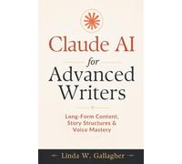 Claude AI for Advanced Writers: Long-Form Content, Story Structures & Voice Mastery