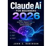 Claude AI for Beginners 2026: Master Powerful Prompts, Write Faster, Research Smarter & Grow Your Business with Artificial Intelligence