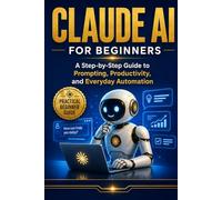 Claude AI For Beginner's: A Simple Guide to Prompts, Productivity, and Everyday Use: 3 (AI For Beginners Series)