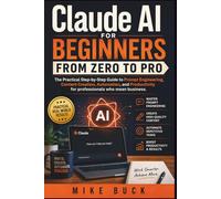 Claude AI For Beginners From Zero To Pro: The Practical Step-by-Step Guide to Prompt Engineering, Content Creation, Automation, and Productivity for professionals who mean business.