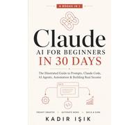 Claude AI for Beginners in 30 Days: A Fully Illustrated 6-in-1 Step-by-Step Guide to Master Prompts, Cowork, Claude Code, Skills, Agents, and ... Projects and Turn Your AI Skills into Income