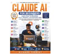 Claude AI for Beginners: Learn How To Monetize Writing, Marketing, and Automation Skills