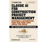 Claude AI for Construction Project Management: Systems and Automation That Run Your Jobs While You Build (Claude AI for Contractors)