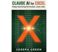 Claude AI for Excel: Stop Learning Formulas. Just Ask in Plain English: The Beginner-Friendly Guide to Claude AI in Excel, Word, PowerPoint and Outlook (Microsoft 365) (The Claude AI Mastery Series)