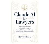 Claude AI for Lawyers: The Practicing Attorney's Playbook for Using AI Safely, Ethically, and Brilliantly. With 70 copy-and-paste prompts
