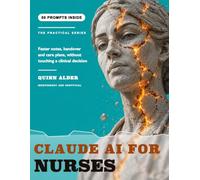 Claude AI for Nurses: Faster Documentation, Handover, Care Plans and Patient Education, With 50 Copy Paste Prompts That Never Touch a Clinical Decision (Claude AI for ___)