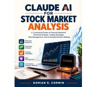 CLAUDE AI FOR STOCK MARKET ANALYSIS: A Conceptual Guide to Financial Research, Technical Analysis, Trading Strategies, Risk Management, and AI-Assisted Decision-Making