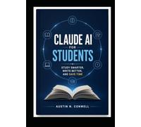 CLAUDE AI FOR STUDENTS: Study Smarter, Write Better, and Save Time.