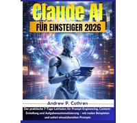 Claude AI für Einsteiger 2026: Der praktische 7-Tage-Leitfaden für Prompt-Engineering, Content-Erstellung und Aufgabenautomatisierung - mit realen Beispielen und sofort einsatzbereiten Prompts