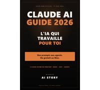 Claude AI Guide 2026 pour débutant: L'IA qui travaille pour toi | Comprendre Claude (gratuit, Pro, Max), écrire des prompts qui marchent, connecter ... MCP et aux agents IA. (AI Story - Découverte)