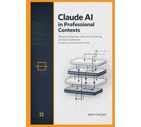 Claude AI in Professional Contexts: Advanced Configuration, Behavioral Conditioning, and Output Optimization for Experienced Practitioners in 2026 (Claude AI Professional Mastery Series)