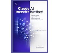 Claude AI Integration Handbook: Connecting Anthropic Language Models to Enterprise Infrastructure for Experienced Engineering Teams