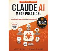 Claude AI Made Practical: A Step-by-Step Guide to Better Prompts, Smart Workflows, Safe Automation, Claude Code, MCP, and Everyday Productivity
