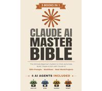 Claude AI Master Bible: [5 in 1] The Ultimate Beginner's System to Chat, Automate, Build, Create & Earn with Claude AI | 500+ Prompts, Workflows & Real-World Projects