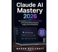 Claude AI Mastery 2026: The Complete Beginner-to-Advanced Guide to Prompting, Writing, Research, Coding, and AI Productivity
