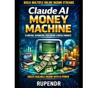 Claude AI Money Machine: Build Multiple Online Income Streams with AI Writing, Automation, Freelancing, and Digital Products