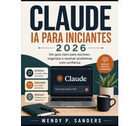 CLAUDE AI PARA INICIANTES 2026: Um guia claro para escrever, organizar e resolver problemas com confiança.